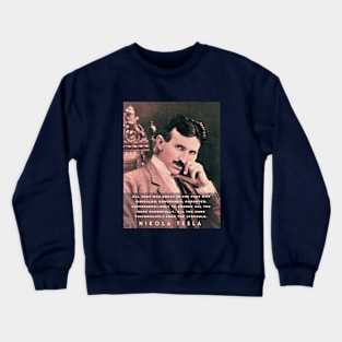 Nikola Tesla portrait and quote. All that was great in the past was ridiculed, condemned, combated, suppressed Crewneck Sweatshirt